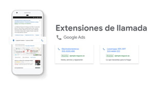 Extensiones de llamada
Google Ads
Electrodomésticos
555-5555-000
Venta, service y reparación
Lavarropas 50% OFF
333-4444-222
Lo que necesitas para tu hogar
 
