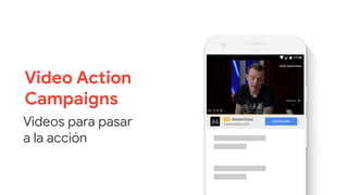 ad
Video Action
Campaigns
Videos para pasar
a la acción
 