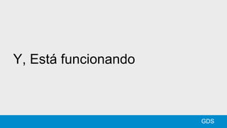 Y, Está funcionando
GDS
 