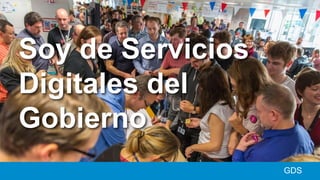 Soy de Servicios
Digitales del
Gobierno
GDS
 