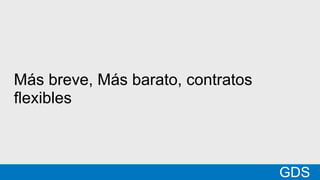 *
GDSMatt
Más breve, Más barato, contratos
flexibles
GDS
 