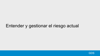 Entender y gestionar el riesgo actual
GDS
 