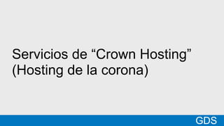 *
GDSMatt
Servicios de “Crown Hosting”
(Hosting de la corona)
GDS
 