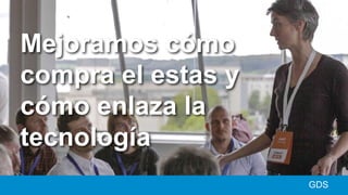 GDS
Mejoramos cómo
compra el estas y
cómo enlaza la
tecnología
 