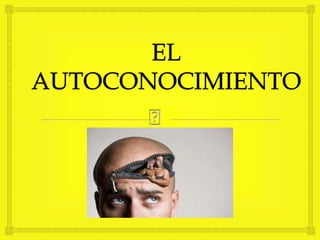 EL
AUTOCONOCIMIENTO
 