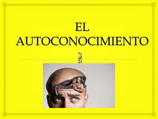 

EL
EL
AUTOCONOCIMIENTO
AUTOCONOCIMIENTO
 