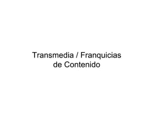 Transmedia / Franquicias de Contenido 