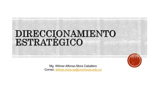 Mg. Wilmer Alfonso Mora Caballero
Correo: wilmer.mora.ca@uniminuto.edu.co
 