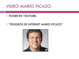 VIDEO MARIO PICAZO PONER EN YOUTUBE: “ PELIGROS DE INTERNET MARIO PICAZO” 