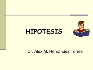 HIPOTESIS


Dr. Alex M. Hernández Torres
 