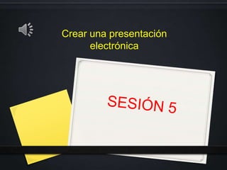 Crear una presentación
      electrónica
 