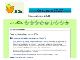 Curso para JCLIC En google: curso JCLIC 