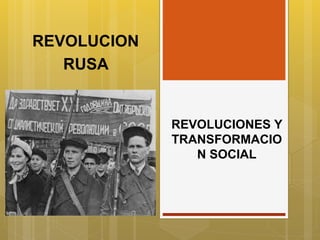 REVOLUCIONES Y
TRANSFORMACIO
N SOCIAL
REVOLUCION
RUSA
 