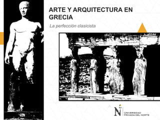 ARTE Y ARQUITECTURA EN
GRECIA
La perfección clasicista
 