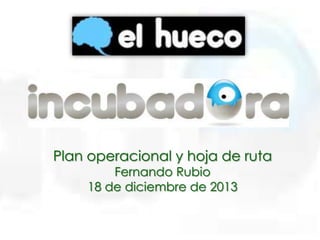 Plan operacional y hoja de ruta
Fernando Rubio
18 de diciembre de 2013

 