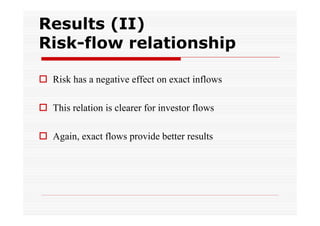 Results (II)
Risk-flow relationship
 Risk has a negative effect on exact inflows
 This relation is clearer for investor flows
 Again, exact flows provide better results

 