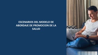 ESCENARIOS DEL MODELO DE
ABORDAJE DE PROMOCION DE LA
SALUD
 
