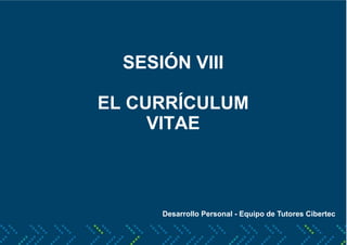 SESIÓN VIII
EL CURRÍCULUM
VITAE
Desarrollo Personal - Equipo de Tutores Cibertec
 