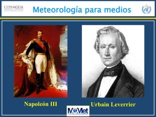 Meteorología para medios
Napoleón III Urbain Leverrier
 