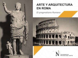 ARTE Y ARQUITECTURA
EN ROMA
El pragmatismo Romano
 