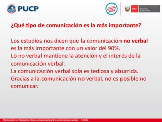 ¿Qué tipo de comunicación es la más importante?
Los estudios nos dicen que la comunicación no verbal
es la más importante con un valor del 90%.
Lo no verbal mantiene la atención y el interés de la
comunicación verbal.
La comunicación verbal sola es tediosa y aburrida.
Gracias a la comunicación no verbal, no es posible no
comunicar.
 