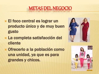 METAS DEL NEGOCIO
 El foco central es lograr un
producto único y de muy buen
gusto
 La completa satisfacción del
cliente
 Ofrecerlo a la población como
una unidad, ya que es para
grandes y chicos.
 