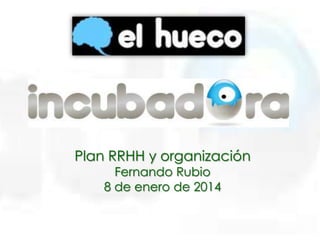 Plan RRHH y organización
Fernando Rubio
8 de enero de 2014

 