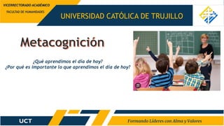 UNIVERSIDAD CATÓLICA DE TRUJILLO
FACULTAD DE HUMANIDADES
VICERRECTORADO ACADÉMICO
¿Qué aprendimos el día de hoy?
¿Por qué es importante lo que aprendimos el día de hoy?
 