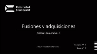 Fusiones y adquisiciones
Finanzas Corporativas II
7
4
Mauro Jesús Camacho Gadea
 