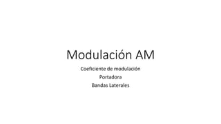 Modulación AM
Coeficiente de modulación
Portadora
Bandas Laterales
 