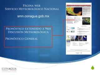 S
Página web
Servicio Meteorológico Nacional
Pronóstico extendido a 96h
Discusión Meteorológica
Pronóstico General
smn.conagua.gob.mx
 