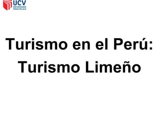 Turismo en el Perú:
 Turismo Limeño
 