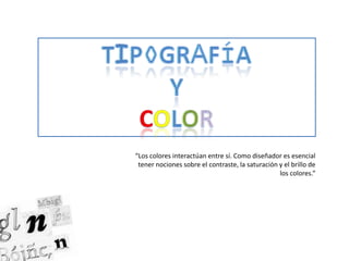 “Los colores interactúan entre sí. Como diseñador es esencial
tener nociones sobre el contraste, la saturación y el brillo de
los colores.”