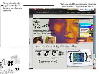 Tipografía caligráfica o “Es imprescindible analizar cada tipografía
experimental de uso atendiendo a su legibilidad en pantalla.”
limitado para llamar la
atención.
