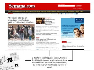 El diseño en tres bloque de lectura, facilita la
legibilidad. Establecer una longitud de línea
correcta constituye un factor determinante,
así como dejar un interlineado superior al
papel.