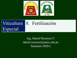 1
Ing. Daniel Reynoso T.
daniel.reynoso@unica.edu.pe
Semestre 2020-I
Viticultura
Especial
8. Fertilización
 