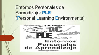 Entornos Personales de
Aprendizaje: PLE
(Personal Learning Environments)
 