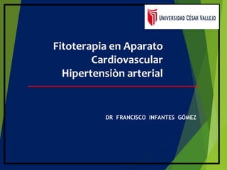 Fitoterapia en Aparato
Cardiovascular
Hipertensiòn arterial
DR FRANCISCO INFANTES GÓMEZ
 