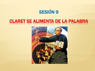 CLARET SE ALIMENTA DE LA PALABRA
SESIÓN 9
 