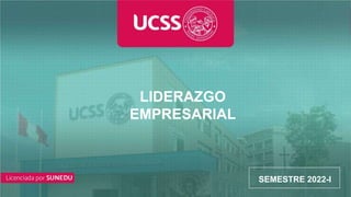 CURSO
LIDERAZGO
EMPRESARIAL
SEMESTRE 2022-I
 