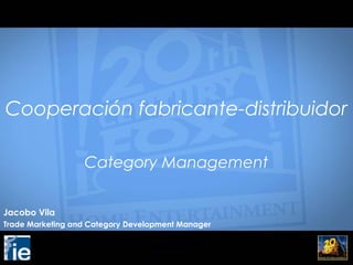 Cooperación fabricante-distribuidor

                  Category Management


Jacobo Vila
Trade Marketing and Category Development Manager
 