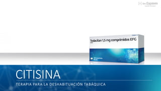 SESI N CITISINA Terapia Deshabituaci n Tabaquica PPTX sesi-n-citisina-terapia-deshabituaci-n-tabaquica-pptx