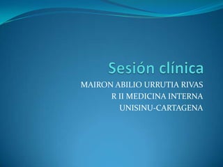 MAIRON ABILIO URRUTIA RIVAS
      R II MEDICINA INTERNA
        UNISINU-CARTAGENA
 