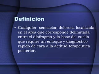 Definicion
• Cualquier sensacion dolorosa localizada
  en el area que corresponde delimitada
  entre el diafragma y la bas...