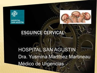 ESGUINCE CERVICAL


HOSPITAL SAN AGUSTIN
Dra. Yusmina Martínez Martineau
Médico de Urgencias
 