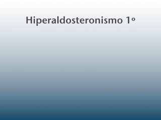 Hiperaldosteronismo 1º
 