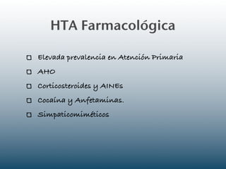 HTA Farmacológica

Elevada prevalencia en Atención Primaria
AHO
Corticosteroides y AINEs
Cocaína y Anfetaminas.
Simpaticomiméticos
 