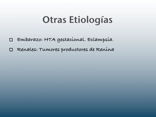 Otras Etiologías
Embarazo: HTA gestacional. Eclampsia.
Renales: Tumores productores de Renina
 