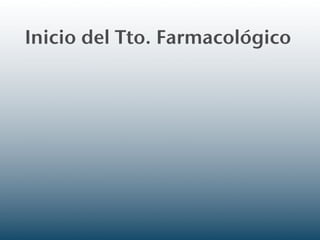 Inicio del Tto. Farmacológico
 