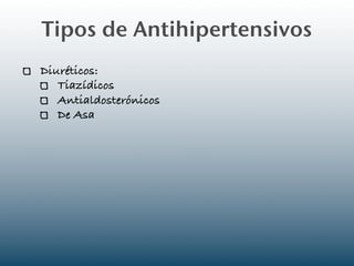 Tipos de Antihipertensivos
Diuréticos:
   Tiazídicos
   Antialdosterónicos
   De Asa
 